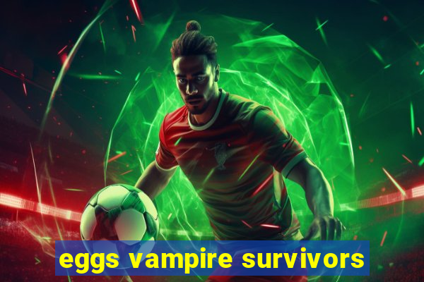 eggs vampire survivors